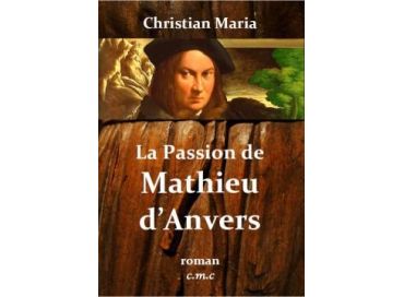 La passion de Mathieu d'Anvers par Christian Maria